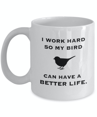 STHstore I WORK HARD SO MY BIRDS CAN HAVE A BETTER LIFE mug