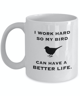 STHstore I WORK HARD SO MY BIRDS CAN HAVE A BETTER LIFE mug 